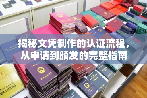 西秀揭秘文凭制作的认证流程，从申请到颁发的完整指南