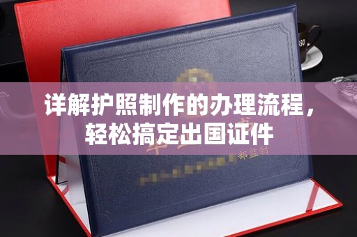 西秀详解护照制作的办理流程，轻松搞定出国证件