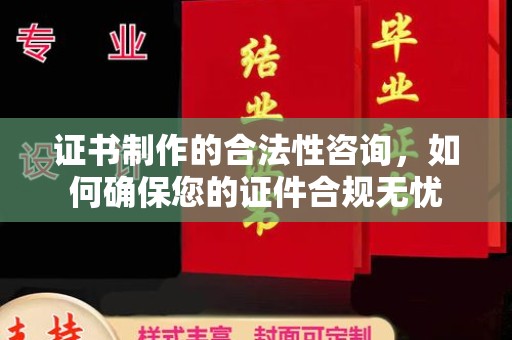 西秀证书制作的合法性咨询，如何确保您的证件合规无忧
