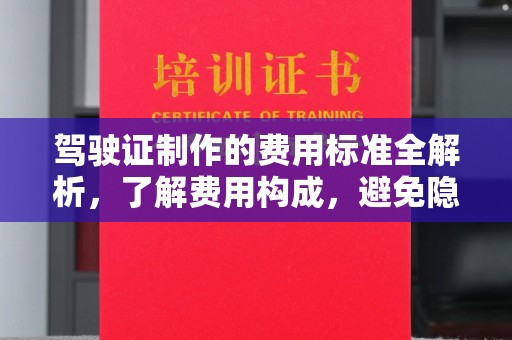 西秀驾驶证制作的费用标准全解析，了解费用构成，避免隐形消费