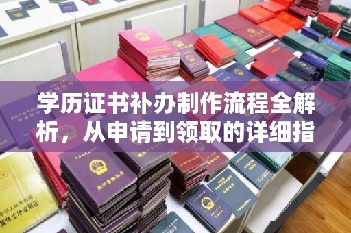 西秀学历证书补办制作流程全解析，从申请到领取的详细指南