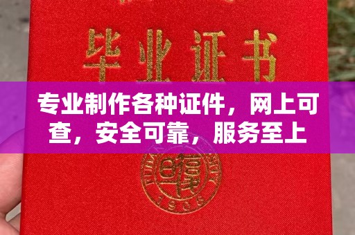 西秀专业制作各种证件，网上可查，安全可靠，服务至上